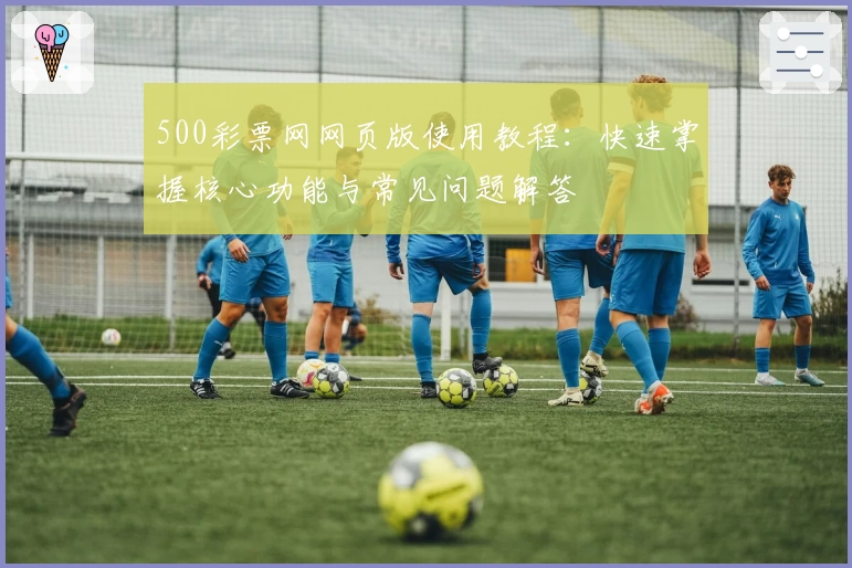 500彩票网网页版使用教程：快速掌握核心功能与常见问题解答