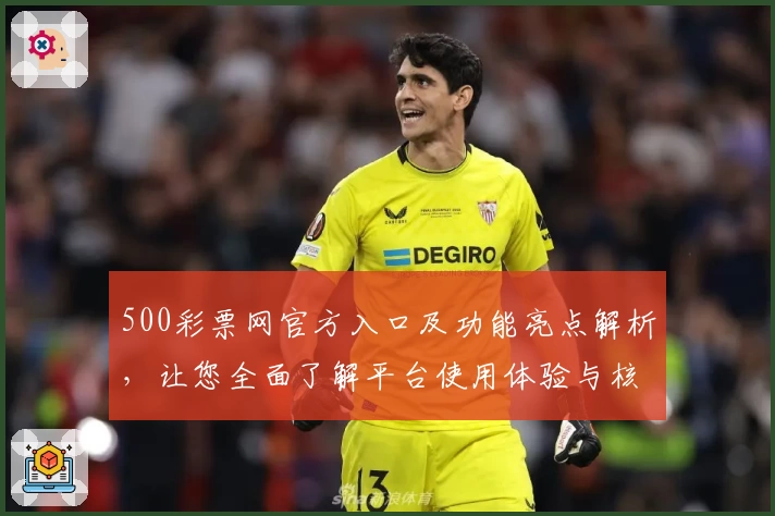 500彩票网官方入口及功能亮点解析，让您全面了解平台使用体验与核心优势