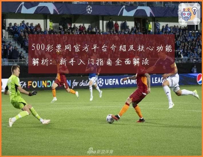 500彩票网官方平台介绍及核心功能解析：新手入门指南全面解读