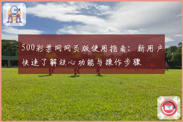 500彩票网网页版使用指南：新用户快速了解核心功能与操作步骤