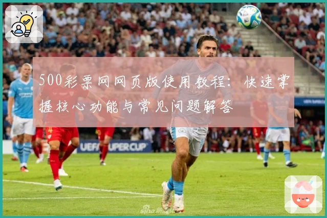 500彩票网网页版使用教程：快速掌握核心功能与常见问题解答