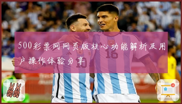 500彩票网网页版核心功能解析及用户操作体验分享